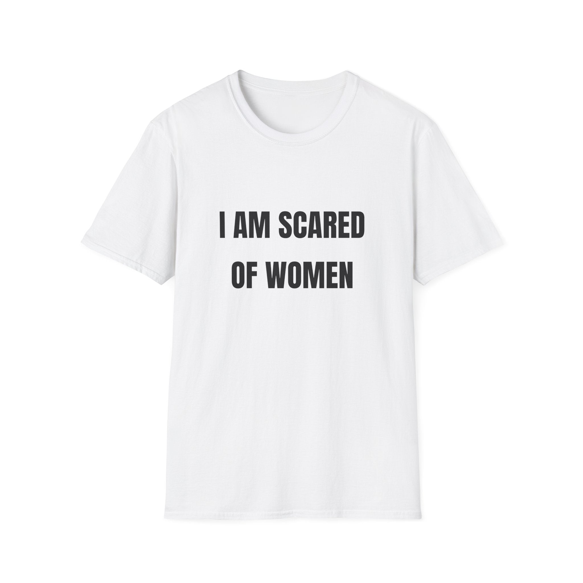 I Am Scared of Women T-Shirt — Funny Sarcastic Statement Tee