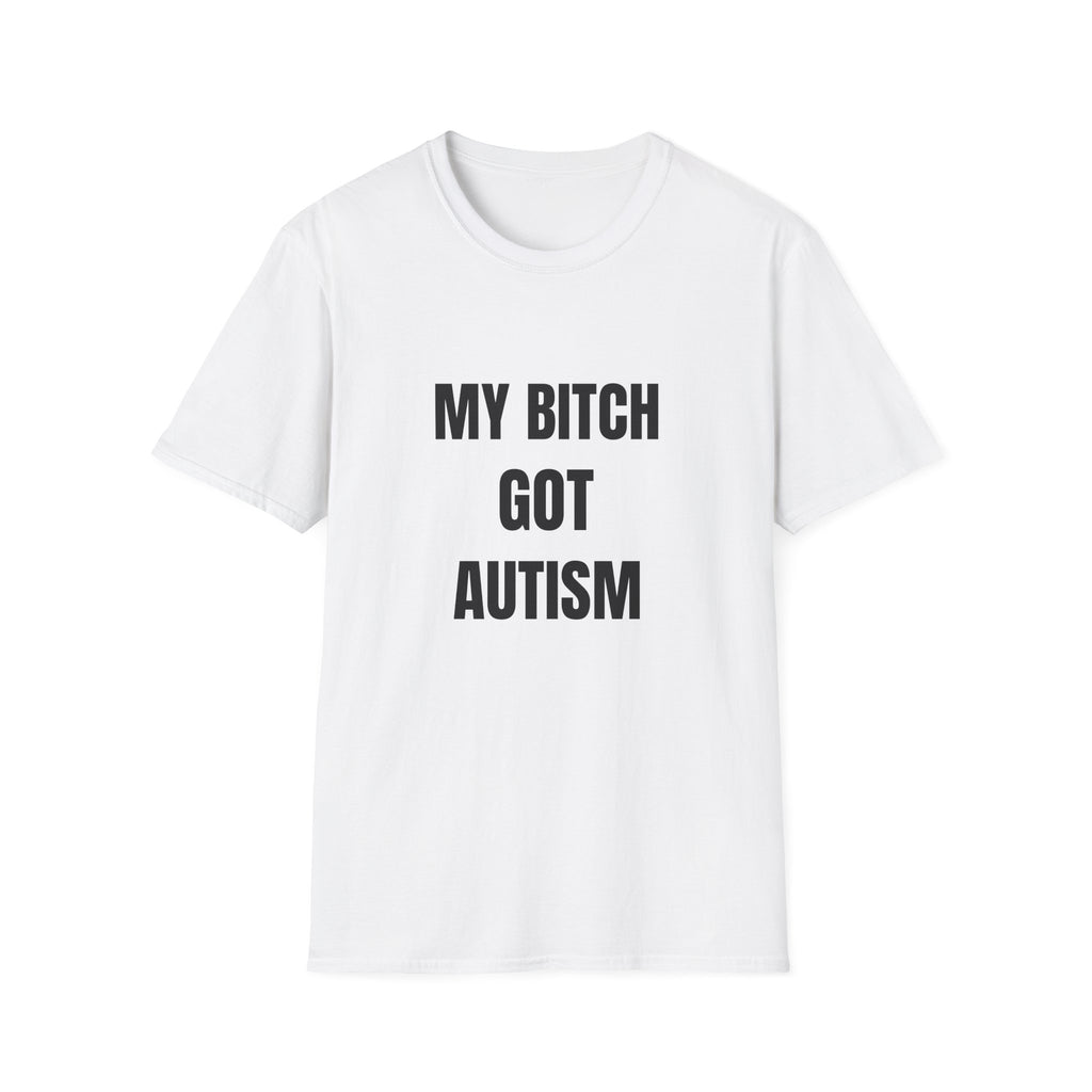 T-Shirt — “My Bitch Got Autism” Statement Tee