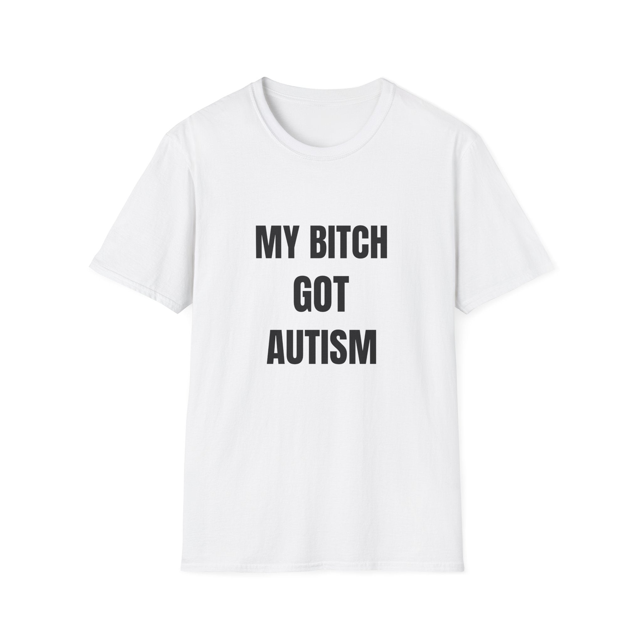 T-Shirt — “My Bitch Got Autism” Statement Tee